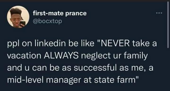 This meme is a screenshot of a Twitter post that pokes fun at LinkedIn's seriousness. The text reads: "ppl on LinkedIn be like 'NEVER TAKE A VACATION, IT'S JUST AN OPPORTUNITY TO BE UNPRODUCTIVE' and then 'I just took a 3-day weekend and now I'm a senior manager'".